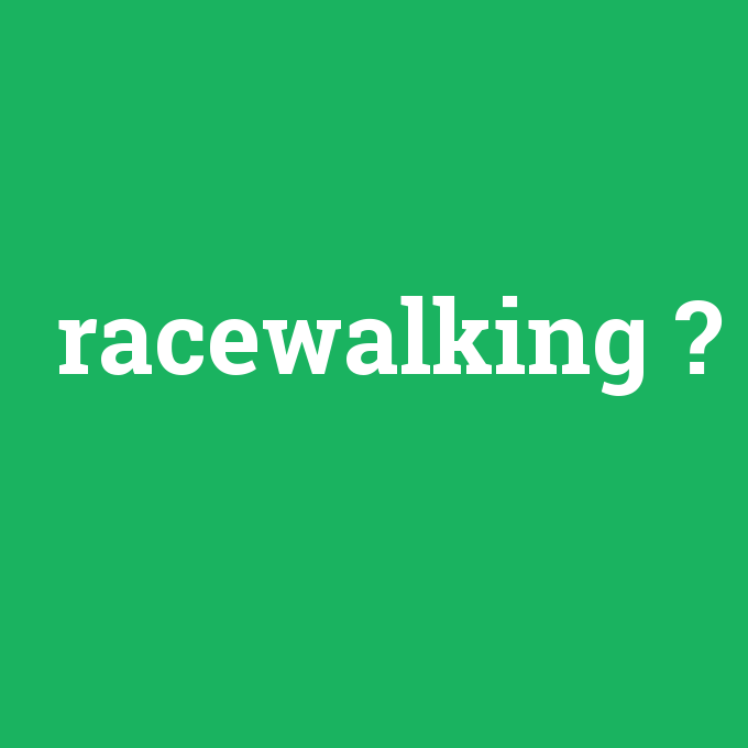 racewalking, racewalking nedir ,racewalking ne demek