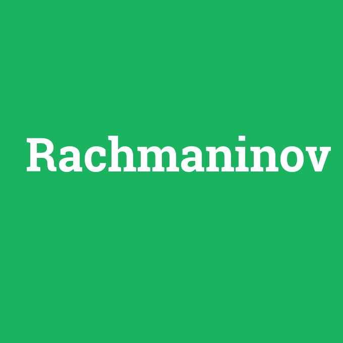 Rachmaninov, Rachmaninov nedir ,Rachmaninov ne demek
