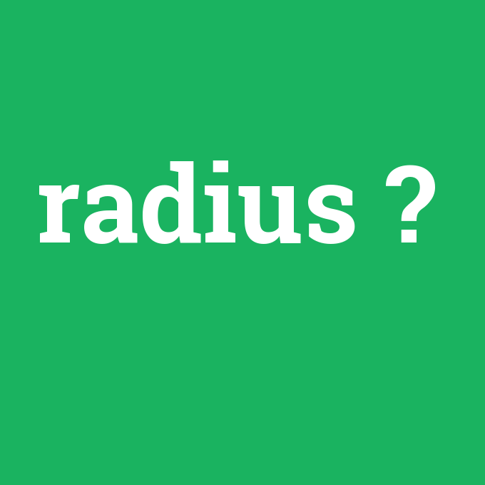 radius, radius nedir ,radius ne demek