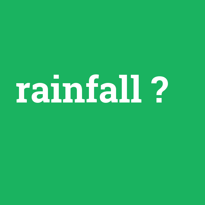 rainfall, rainfall nedir ,rainfall ne demek