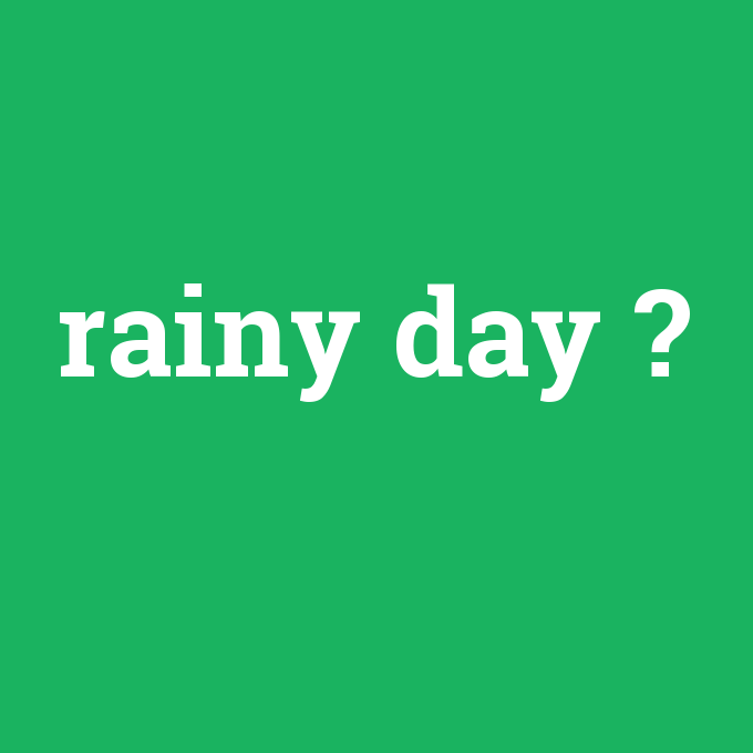 rainy day, rainy day nedir ,rainy day ne demek