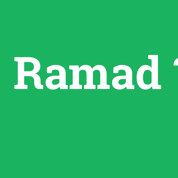 Ramad, Ramad nedir ,Ramad ne demek