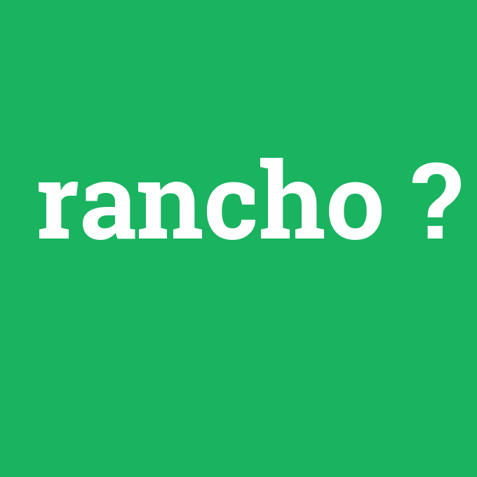 rancho, rancho nedir ,rancho ne demek