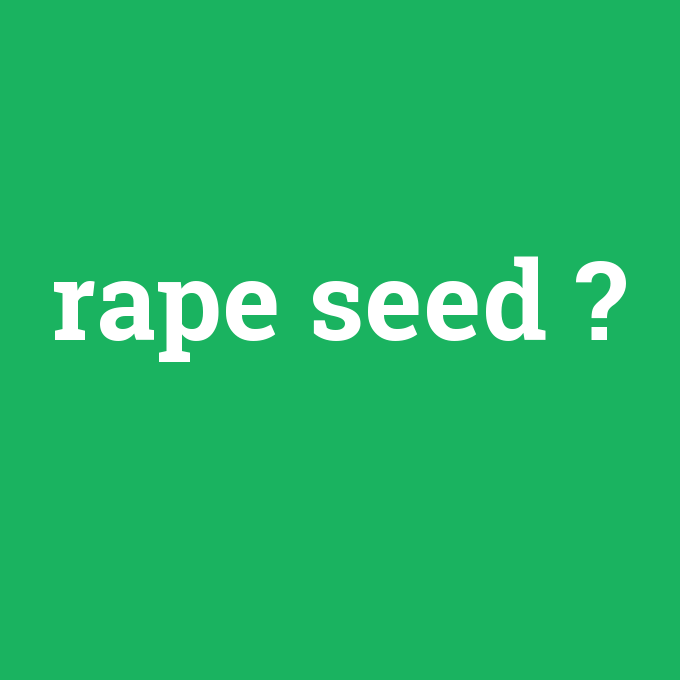 rape seed, rape seed nedir ,rape seed ne demek