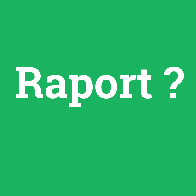 Raport, Raport nedir ,Raport ne demek