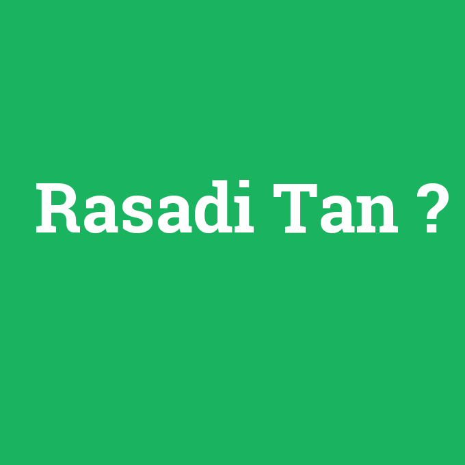 Rasadi Tan, Rasadi Tan nedir ,Rasadi Tan ne demek