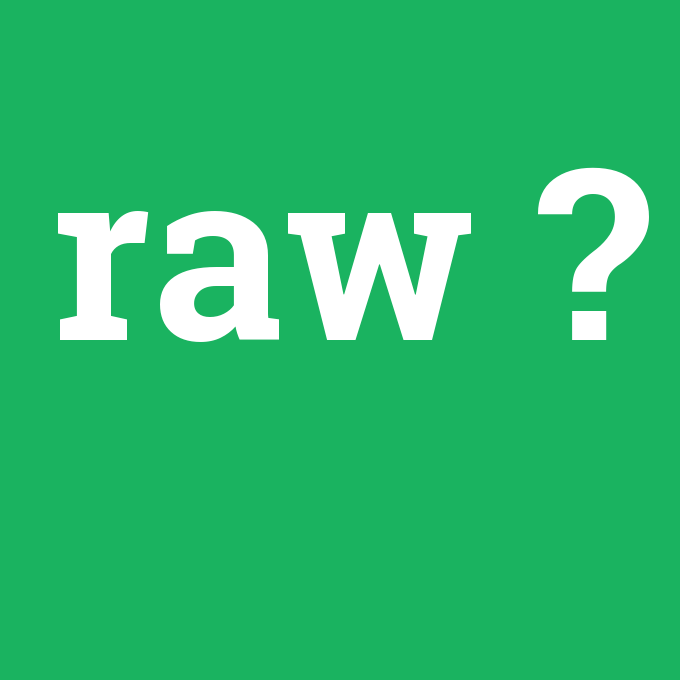 raw, raw nedir ,raw ne demek