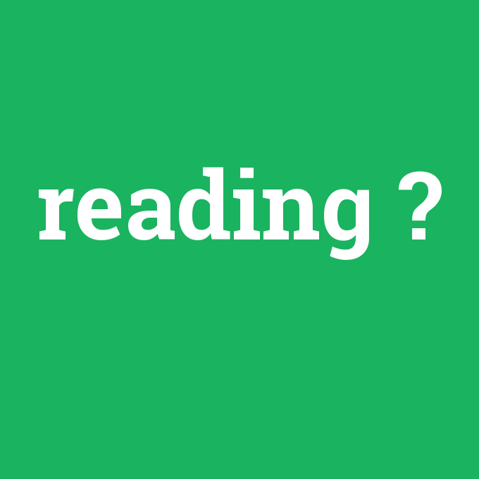 reading, reading nedir ,reading ne demek