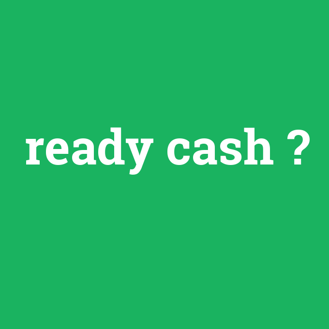 ready cash, ready cash nedir ,ready cash ne demek