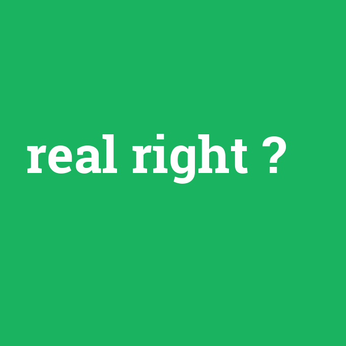 real right, real right nedir ,real right ne demek