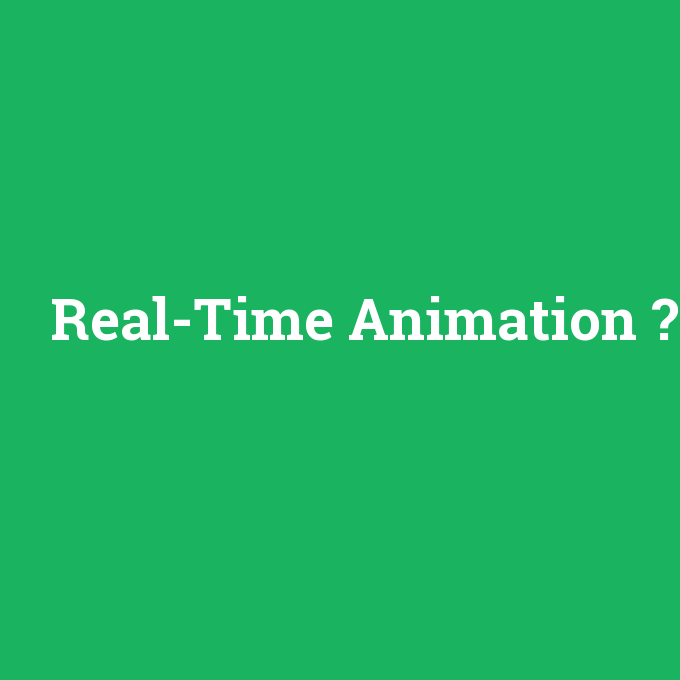 Real-Time Animation, Real-Time Animation nedir ,Real-Time Animation ne demek