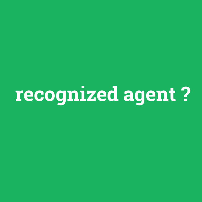 recognized agent, recognized agent nedir ,recognized agent ne demek