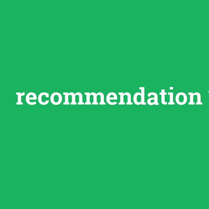 recommendation, recommendation nedir ,recommendation ne demek