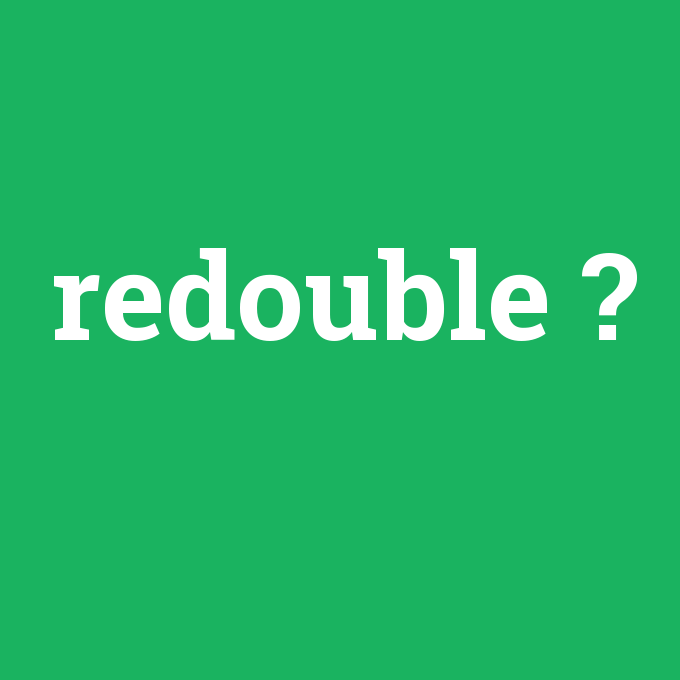 redouble, redouble nedir ,redouble ne demek