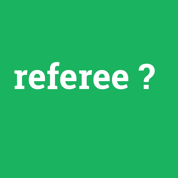 referee, referee nedir ,referee ne demek
