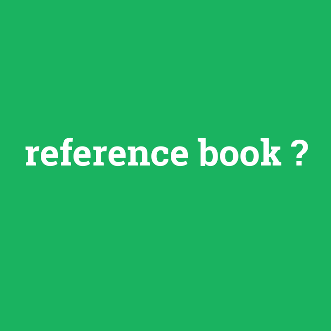 reference book, reference book nedir ,reference book ne demek
