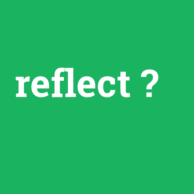 reflect, reflect nedir ,reflect ne demek