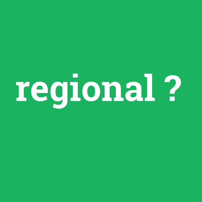 regional, regional nedir ,regional ne demek