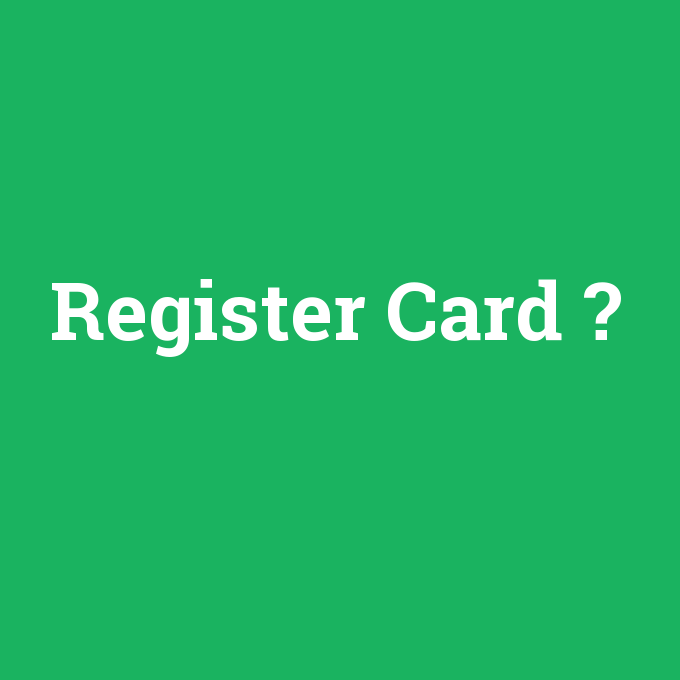 Register Card, Register Card nedir ,Register Card ne demek