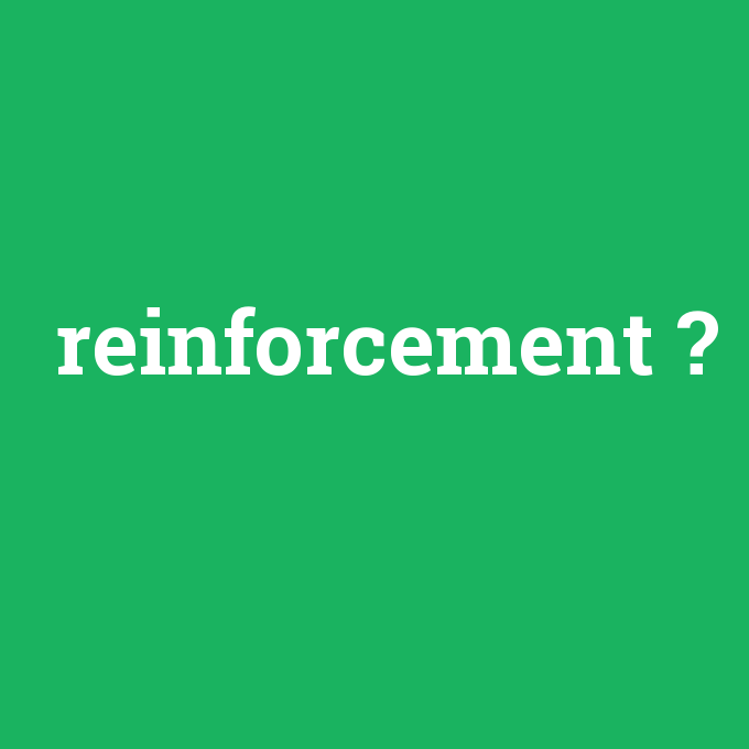 reinforcement, reinforcement nedir ,reinforcement ne demek