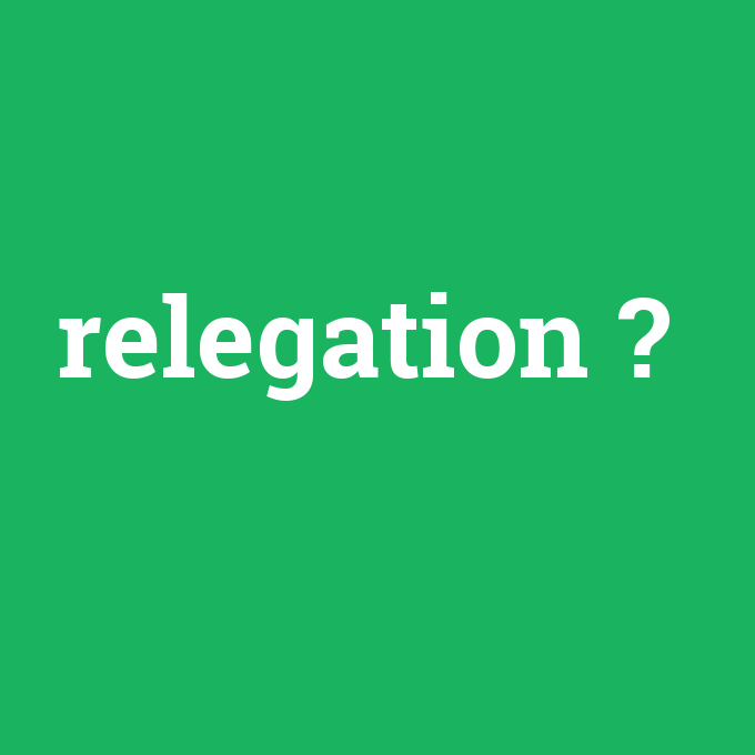 relegation, relegation nedir ,relegation ne demek