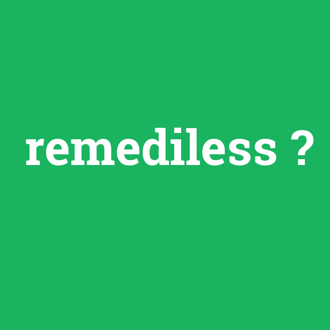 remediless, remediless nedir ,remediless ne demek
