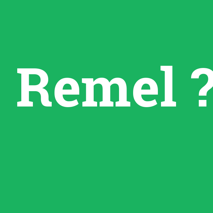 Remel, Remel nedir ,Remel ne demek