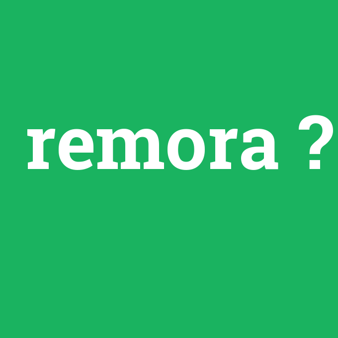 remora, remora nedir ,remora ne demek