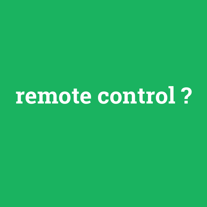remote control, remote control nedir ,remote control ne demek