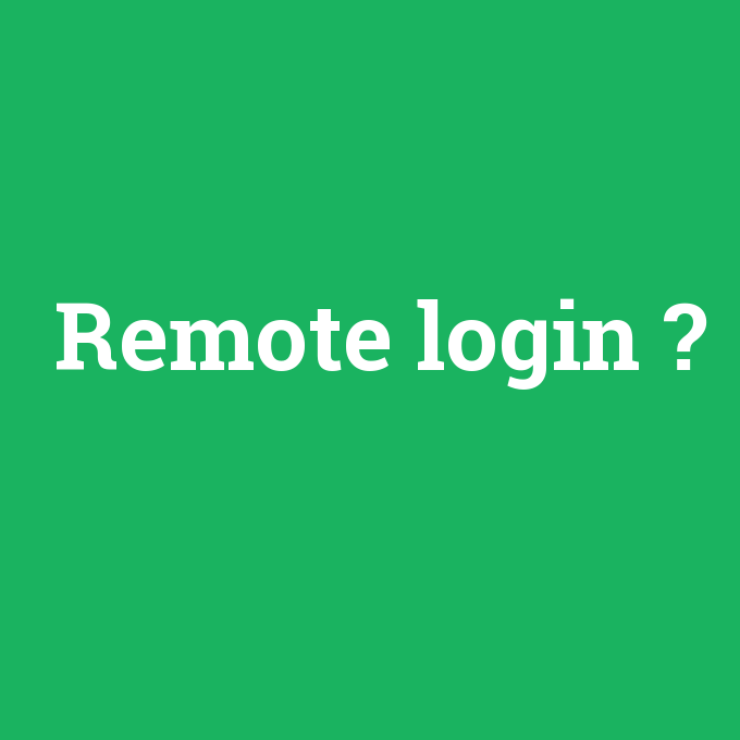 Remote login, Remote login nedir ,Remote login ne demek
