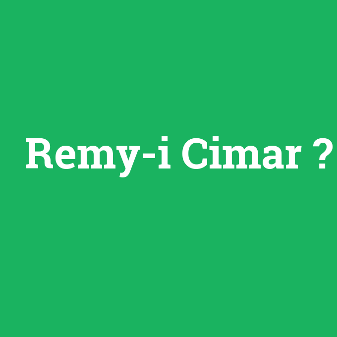 Remy-i Cimar, Remy-i Cimar nedir ,Remy-i Cimar ne demek