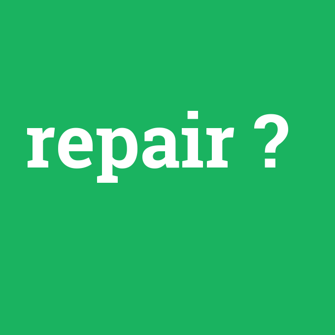 repair, repair nedir ,repair ne demek