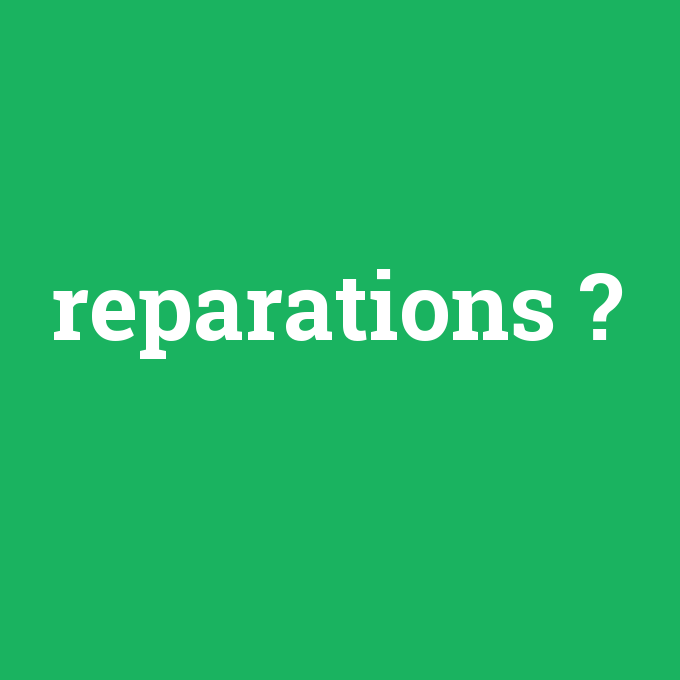 reparations, reparations nedir ,reparations ne demek