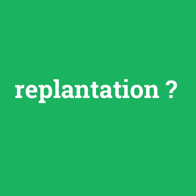 replantation, replantation nedir ,replantation ne demek