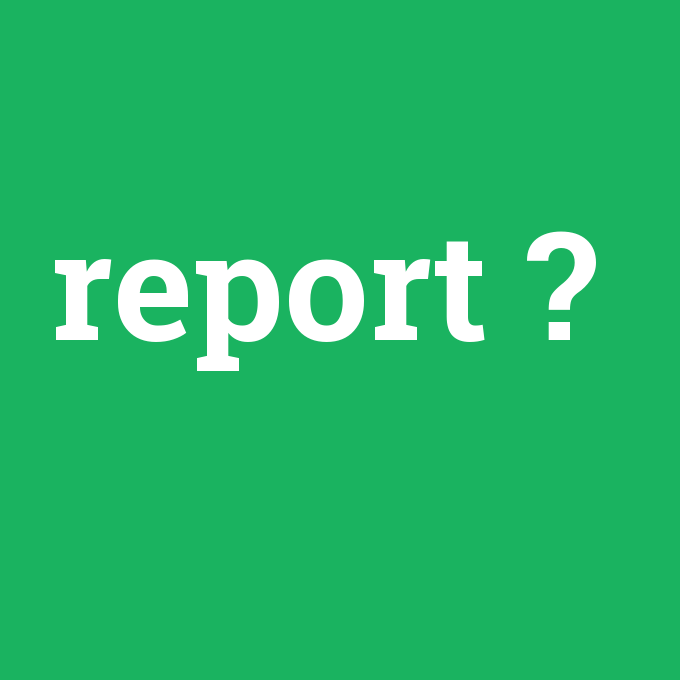report, report nedir ,report ne demek