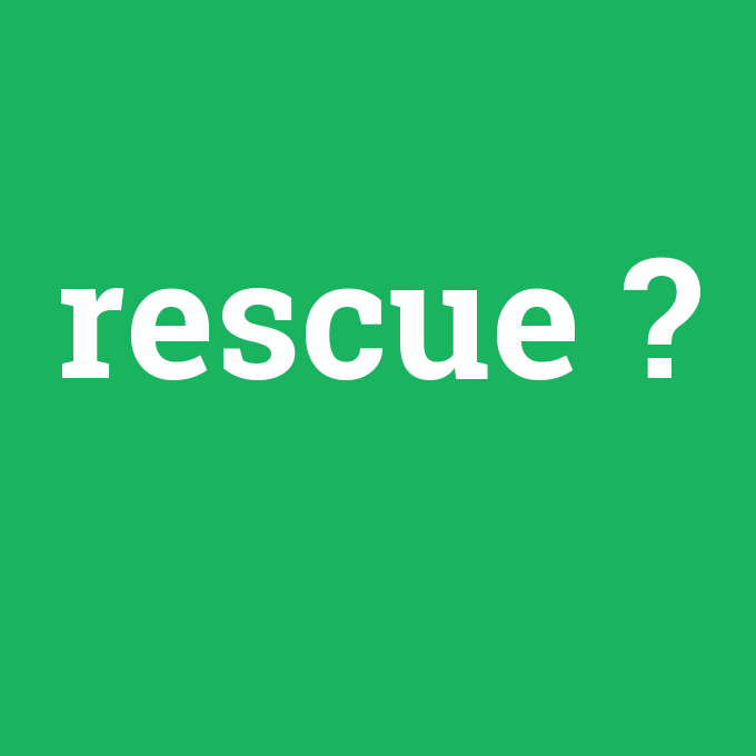 rescue, rescue nedir ,rescue ne demek
