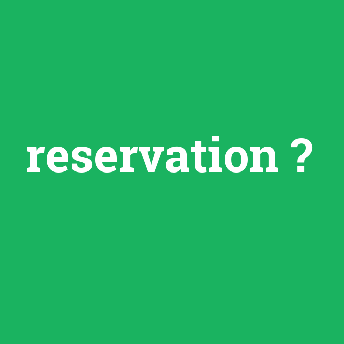 reservation, reservation nedir ,reservation ne demek