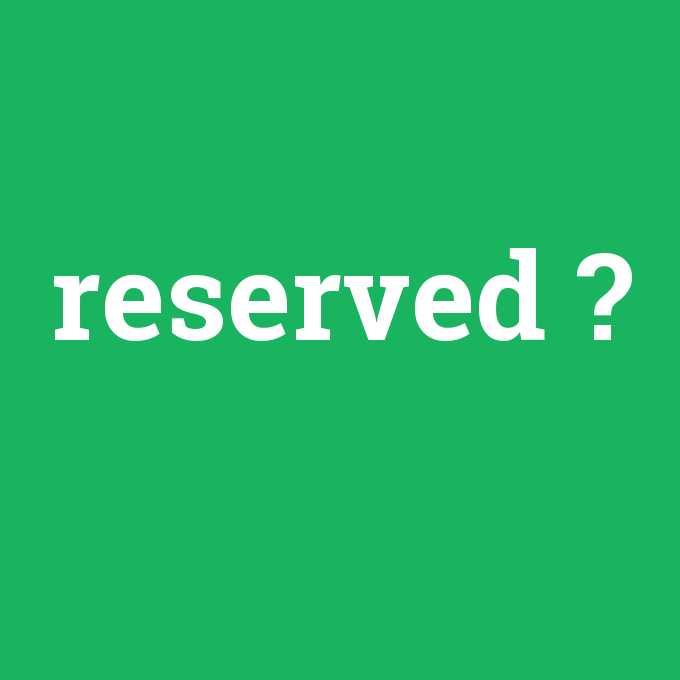 reserved, reserved nedir ,reserved ne demek