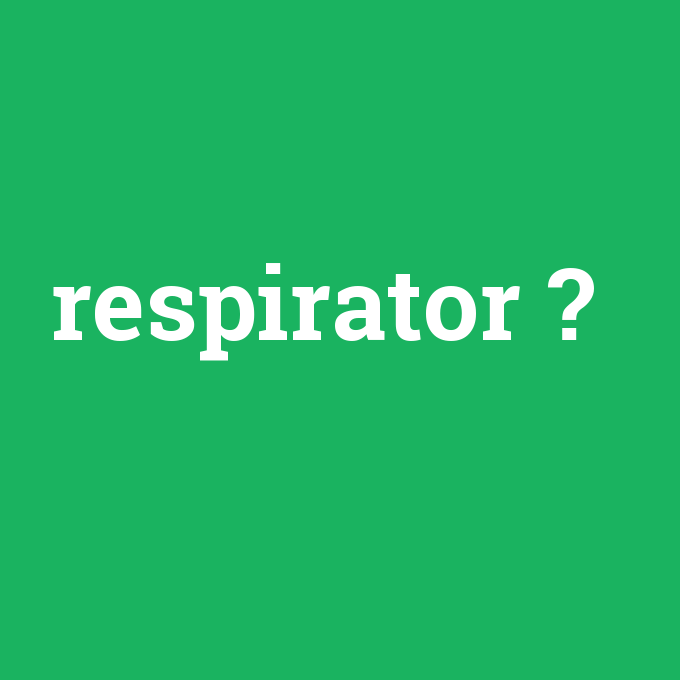 respirator, respirator nedir ,respirator ne demek