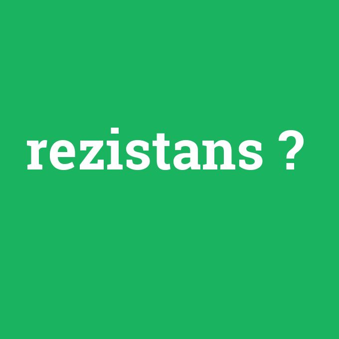 Rezistans ne demek? - anlami-nedir.com