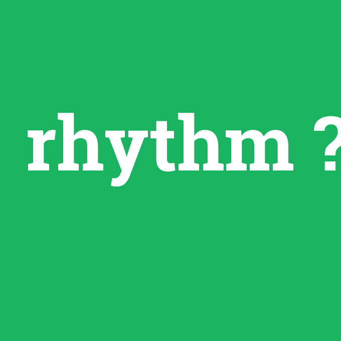 rhythm, rhythm nedir ,rhythm ne demek