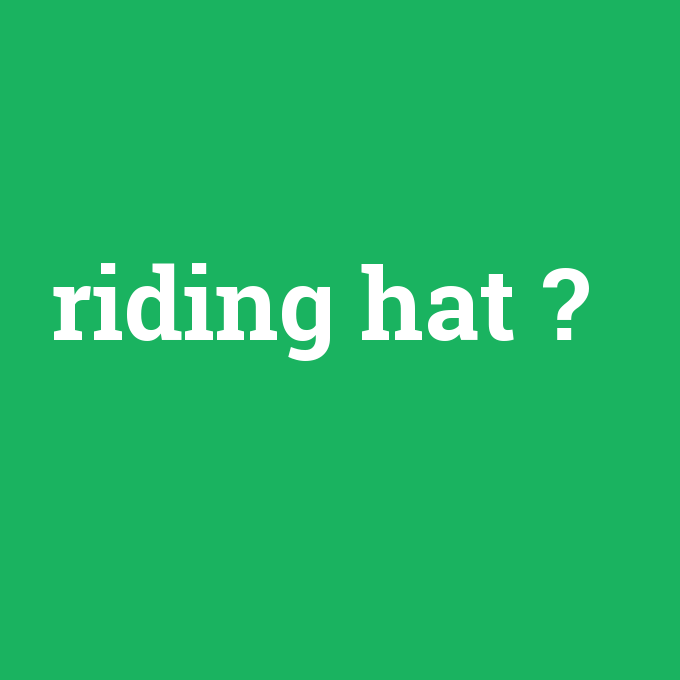 riding hat, riding hat nedir ,riding hat ne demek