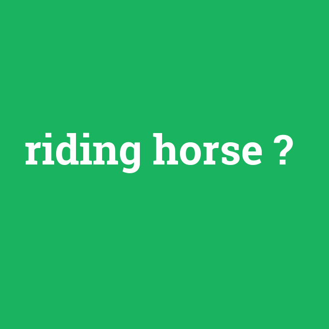 riding horse, riding horse nedir ,riding horse ne demek