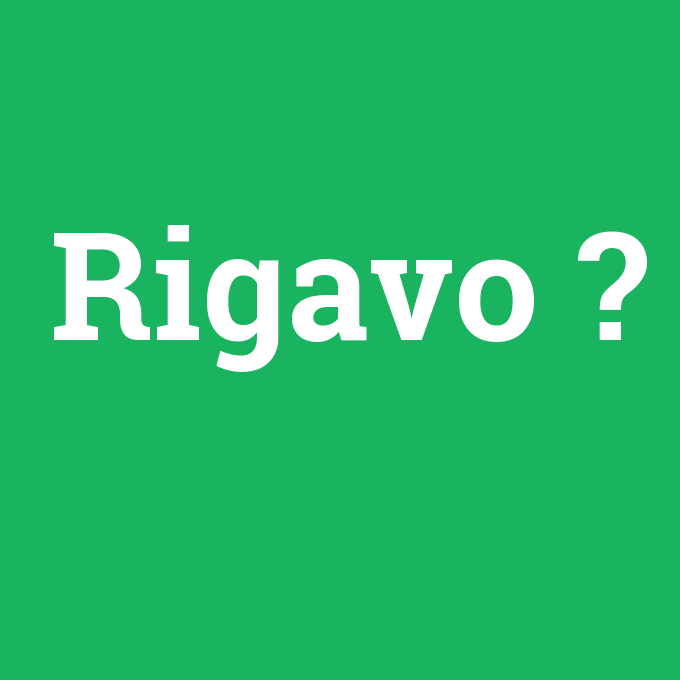 Rigavo, Rigavo nedir ,Rigavo ne demek