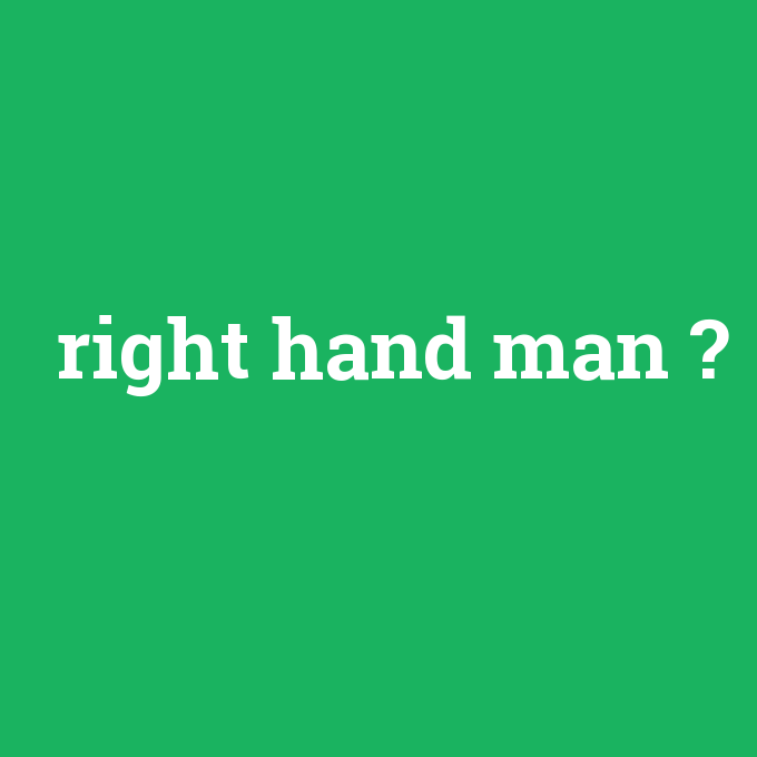 right hand man, right hand man nedir ,right hand man ne demek