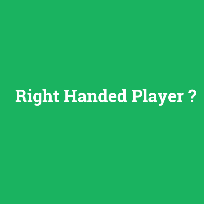 Right Handed Player, Right Handed Player nedir ,Right Handed Player ne demek