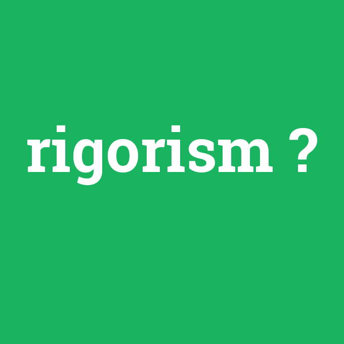 rigorism, rigorism nedir ,rigorism ne demek