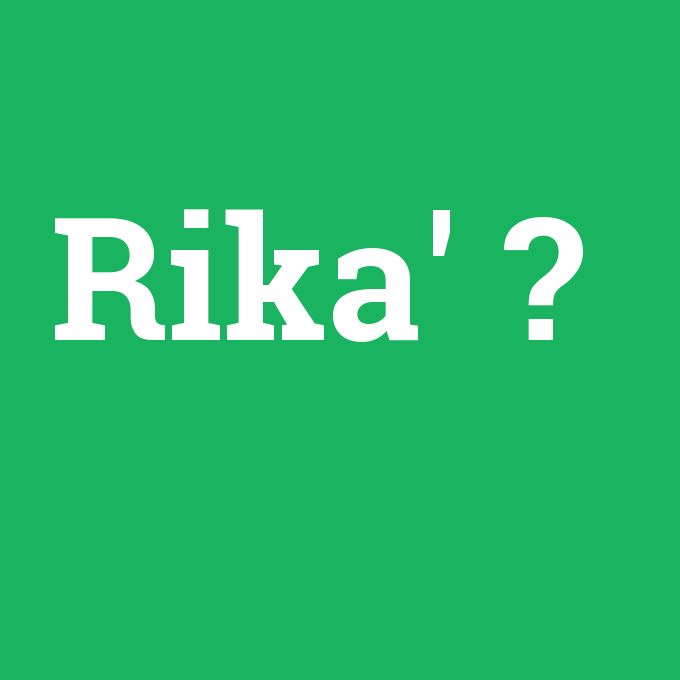 Rika', Rika' nedir ,Rika' ne demek