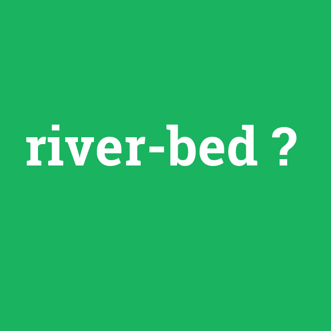river-bed, river-bed nedir ,river-bed ne demek