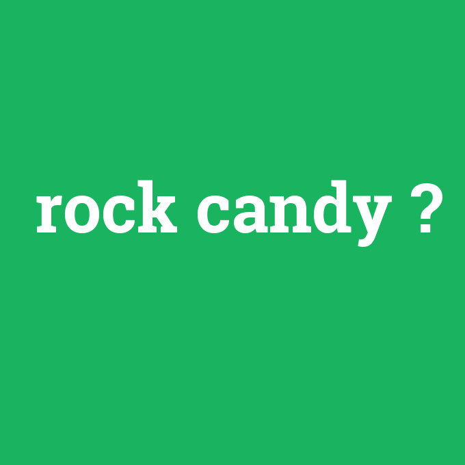 rock candy, rock candy nedir ,rock candy ne demek